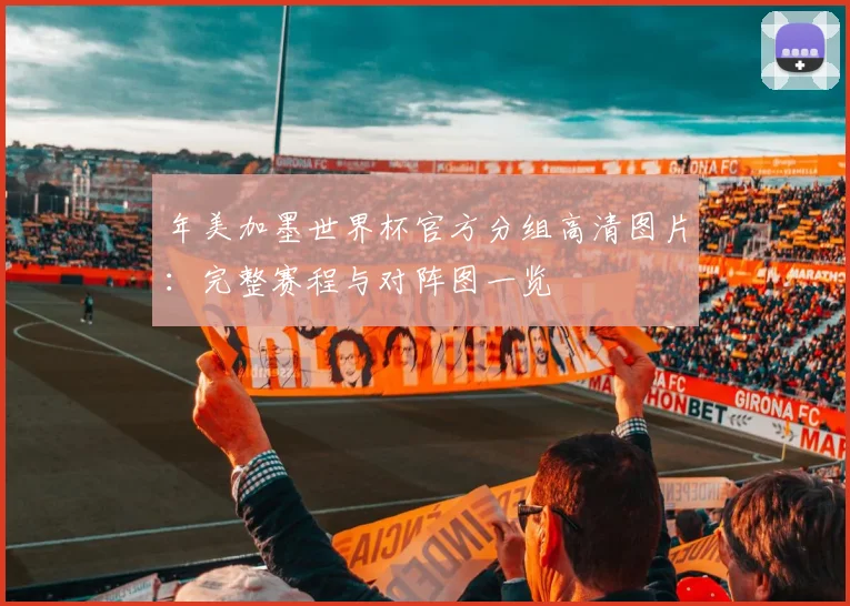 年美加墨世界杯官方分组高清图片：完整赛程与对阵图一览