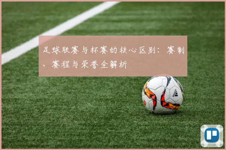 足球联赛与杯赛的核心区别：赛制、赛程与荣誉全解析