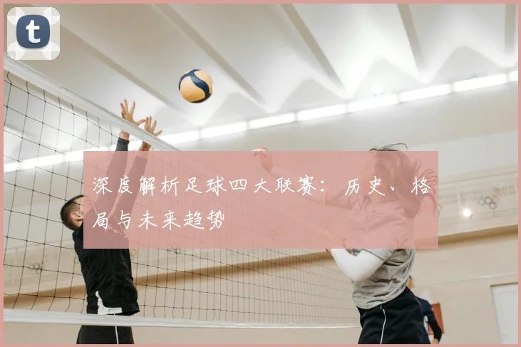 深度解析足球四大联赛：历史、格局与未来趋势